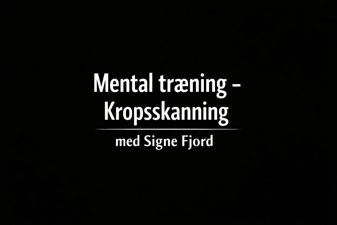Mental træning – Kropsskanning med Signe Fjord (audio 14 min. 56 sek)
